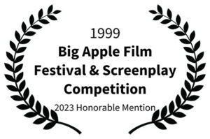 1999 - Big Apple Film Festival Screenplay Competition 2023 Honorable Mention
