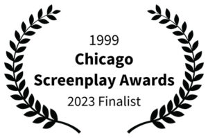 1999 - Chicago Screenplay Awards 2023 Finalist