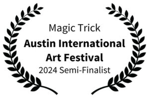 Magic Trick - Austin International Art Festival 2024 Semi-Finalist